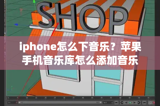 iphone怎么下音乐？苹果手机音乐库怎么添加音乐