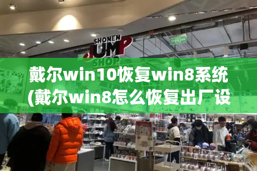 戴尔win10恢复win8系统(戴尔win8怎么恢复出厂设置)