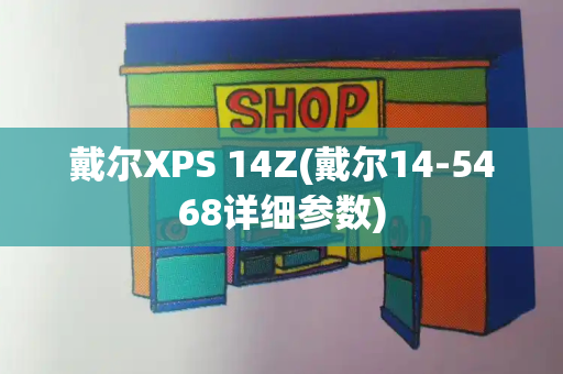 戴尔XPS 14Z(戴尔14-5468详细参数)