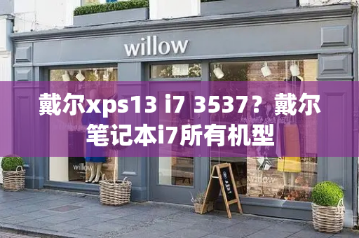 戴尔xps13 i7 3537？戴尔笔记本i7所有机型-第1张图片-星选测评