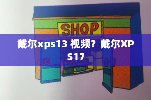 戴尔xps13 视频？戴尔XPS17