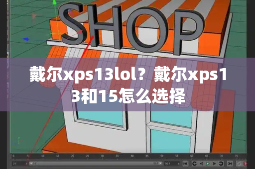 戴尔xps13lol？戴尔xps13和15怎么选择-第1张图片-星选测评