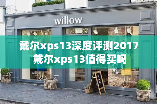 戴尔xps13深度评测2017 戴尔xps13值得买吗-第1张图片-星选测评