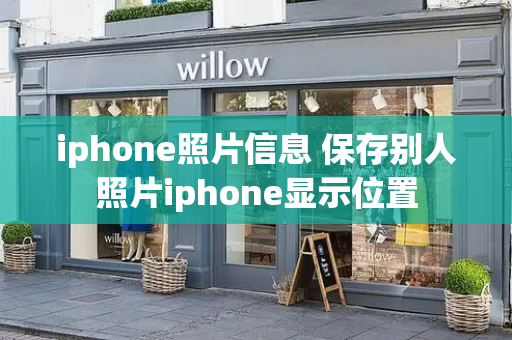 iphone照片信息 保存别人照片iphone显示位置