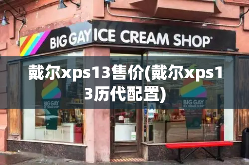 戴尔xps13售价(戴尔xps13历代配置)