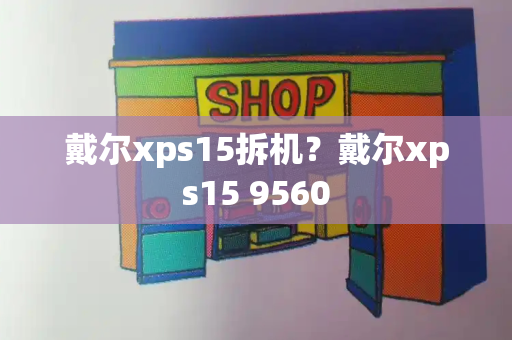 戴尔xps15拆机？戴尔xps15 9560