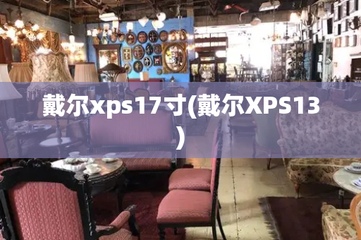 戴尔xps17寸(戴尔XPS13)-第1张图片-星选测评