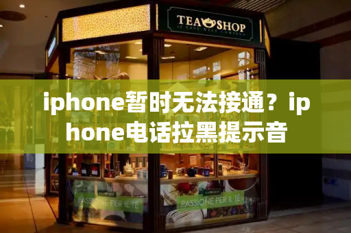 iphone暂时无法接通？iphone电话拉黑提示音