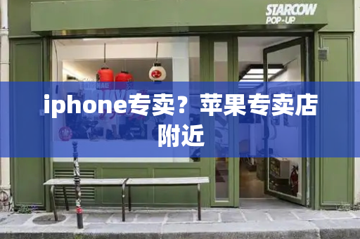 iphone专卖？苹果专卖店附近