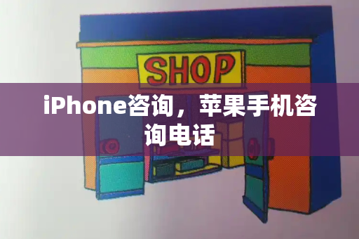 iPhone咨询，苹果手机咨询电话