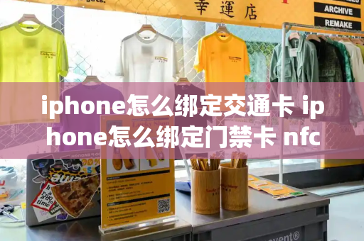 iphone怎么绑定交通卡 iphone怎么绑定门禁卡 nfc