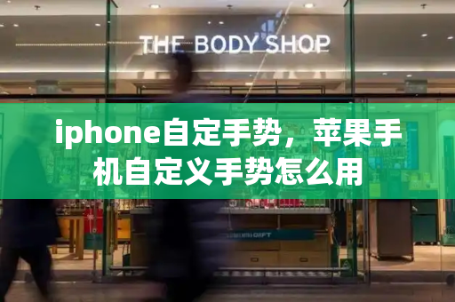 iphone自定手势，苹果手机自定义手势怎么用