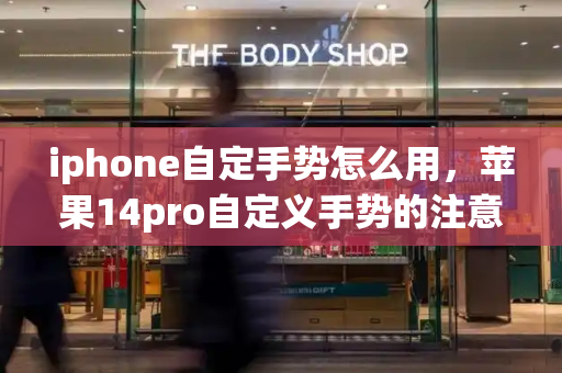 iphone自定手势怎么用，苹果14pro自定义手势的注意事项