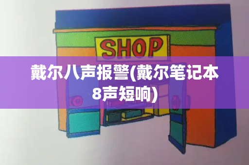 戴尔八声报警(戴尔笔记本8声短响)