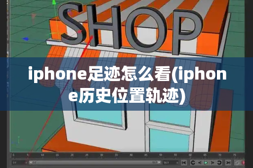 iphone足迹怎么看(iphone历史位置轨迹)