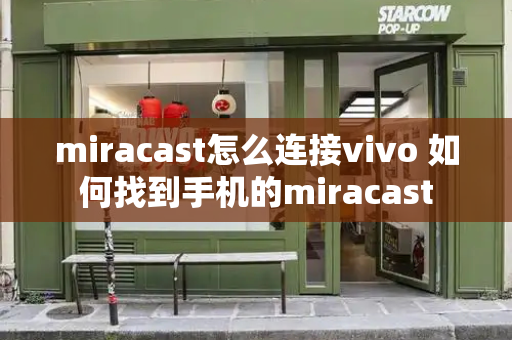 miracast怎么连接vivo 如何找到手机的miracast