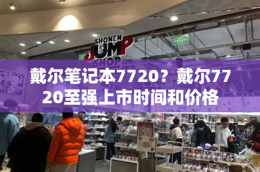 戴尔笔记本7720？戴尔7720至强上市时间和价格-第1张图片-星选测评