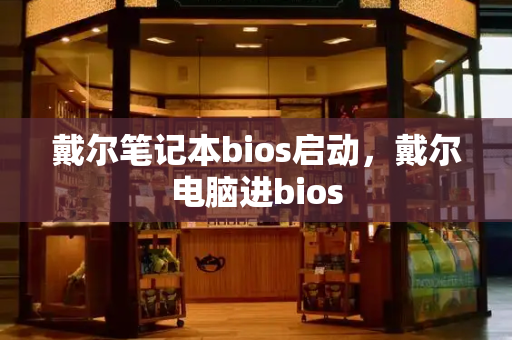 戴尔笔记本bios启动，戴尔电脑进bios