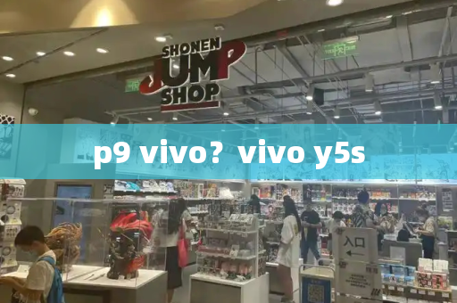 p9 vivo？vivo y5s