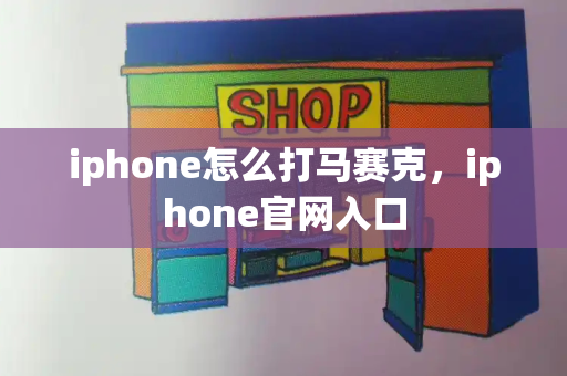 iphone怎么打马赛克，iphone官网入口