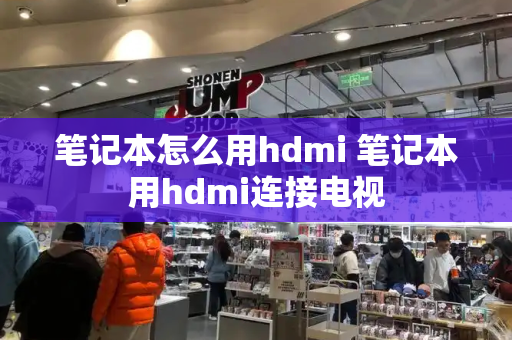 笔记本怎么用hdmi 笔记本用hdmi连接电视-第1张图片-星选测评