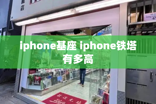 iphone基座 iphone铁塔有多高