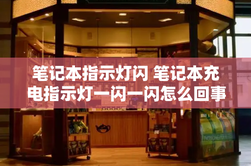 笔记本指示灯闪 笔记本充电指示灯一闪一闪怎么回事