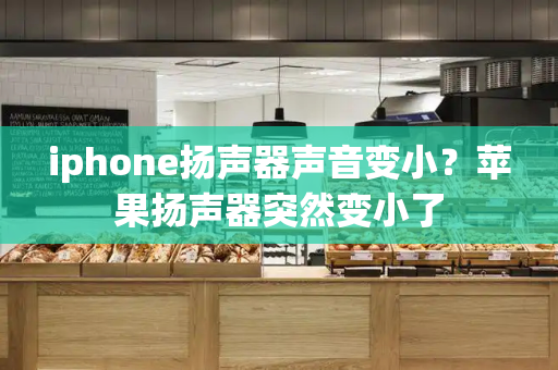 iphone扬声器声音变小？苹果扬声器突然变小了