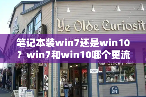 笔记本装win7还是win10？win7和win10哪个更流畅-第1张图片-星选测评