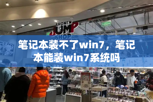 笔记本装不了win7，笔记本能装win7系统吗