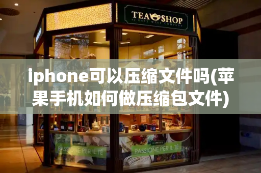 iphone可以压缩文件吗(苹果手机如何做压缩包文件)