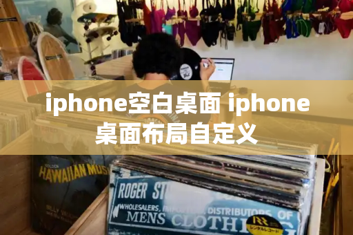 iphone空白桌面 iphone桌面布局自定义