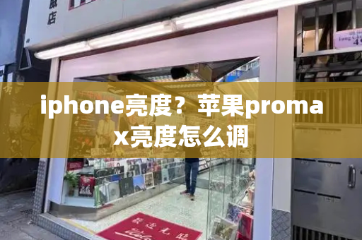 iphone亮度？苹果promax亮度怎么调