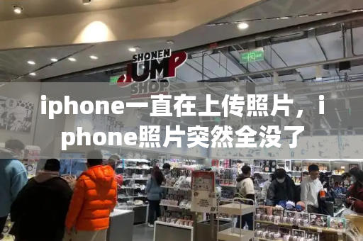 iphone一直在上传照片，iphone照片突然全没了