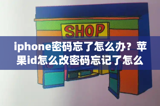 iphone密码忘了怎么办？苹果id怎么改密码忘记了怎么办