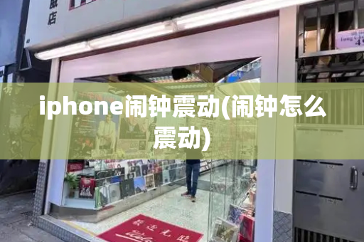 iphone闹钟震动(闹钟怎么震动)