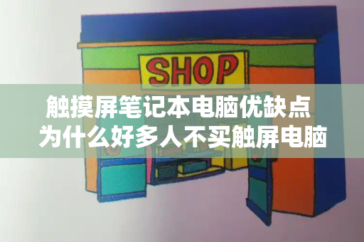 触摸屏笔记本电脑优缺点 为什么好多人不买触屏电脑-第1张图片-星选测评