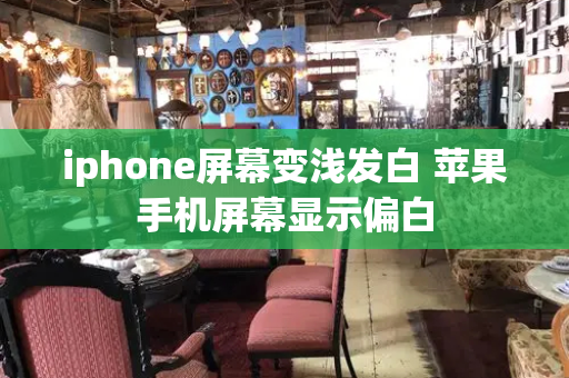 iphone屏幕变浅发白 苹果手机屏幕显示偏白