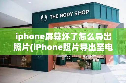 iphone屏幕坏了怎么导出照片(iPhone照片导出至电脑)-第1张图片-星选值得买