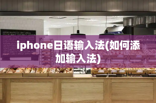 iphone日语输入法(如何添加输入法)