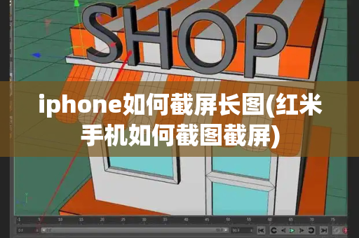 iphone如何截屏长图(红米手机如何截图截屏)