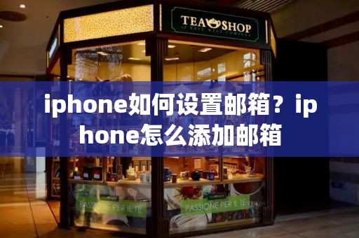 iphone如何设置邮箱？iphone怎么添加邮箱