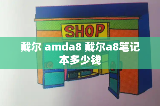 戴尔 amda8 戴尔a8笔记本多少钱-第1张图片-星选测评