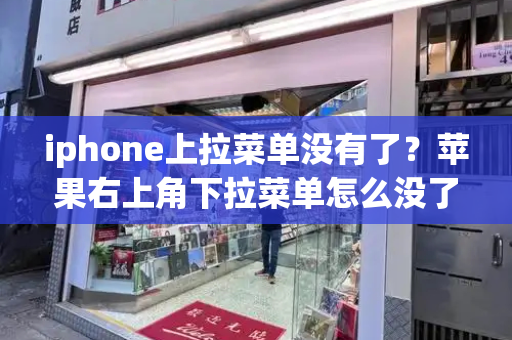 iphone上拉菜单没有了？苹果右上角下拉菜单怎么没了