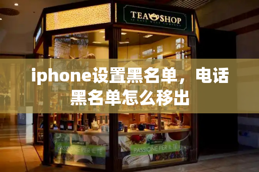 iphone设置黑名单，电话黑名单怎么移出