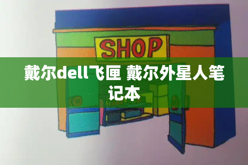 戴尔dell飞匣 戴尔外星人笔记本-第1张图片-星选测评