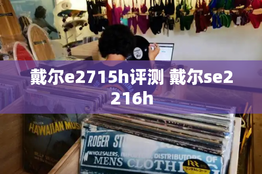 戴尔e2715h评测 戴尔se2216h