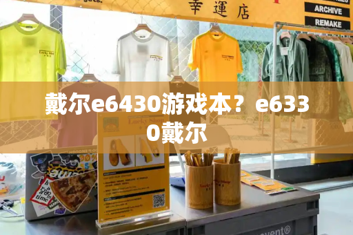 戴尔e6430游戏本？e6330戴尔