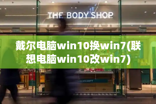 戴尔电脑win10换win7(联想电脑win10改win7)