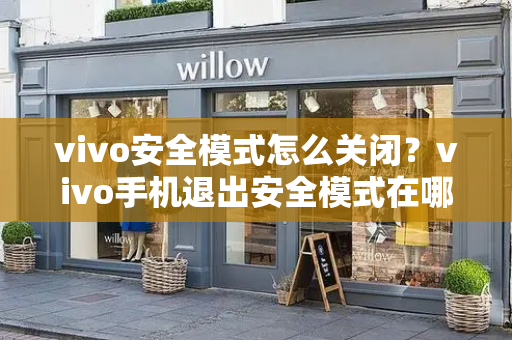 vivo安全模式怎么关闭？vivo手机退出安全模式在哪里